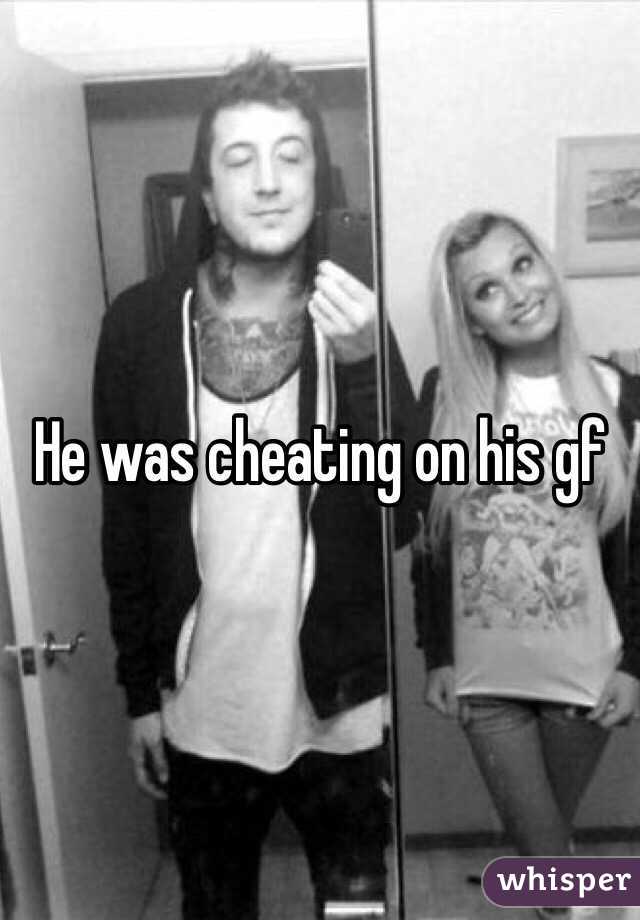 He was cheating on his gf 
