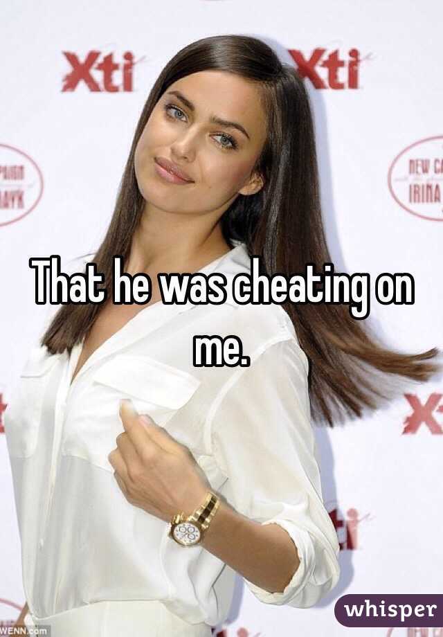 That he was cheating on me. 