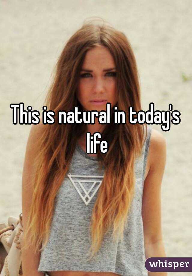 This is natural in today's life