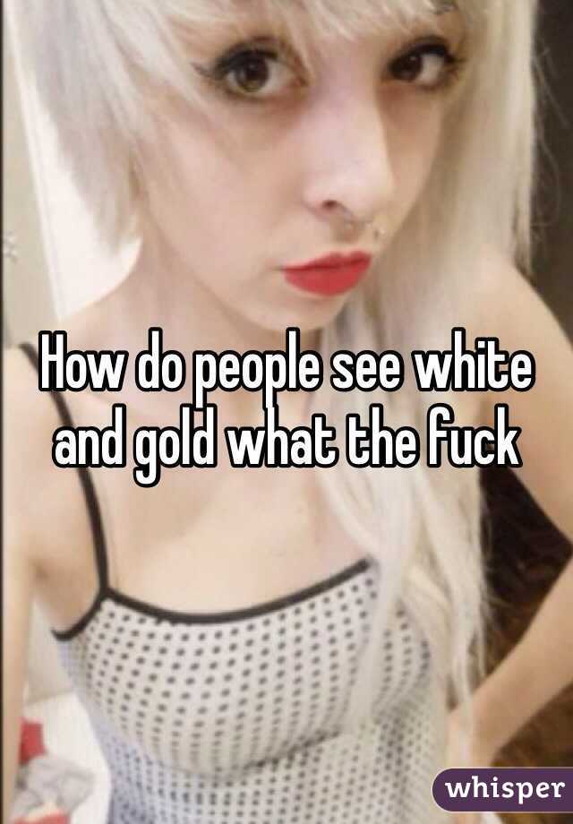 How do people see white and gold what the fuck