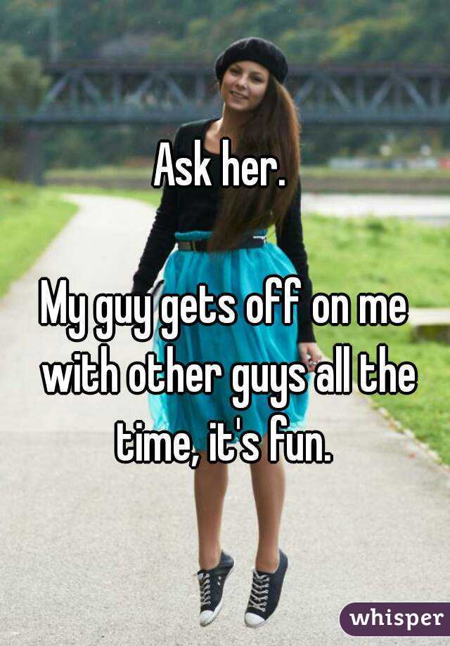 Ask her. 

My guy gets off on me with other guys all the time, it's fun. 