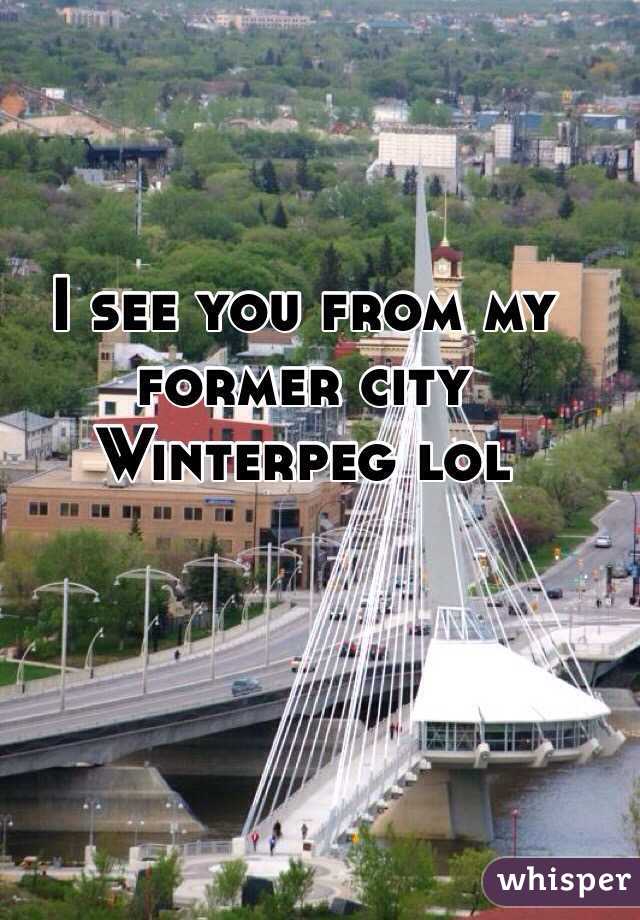 I see you from my former city Winterpeg lol 