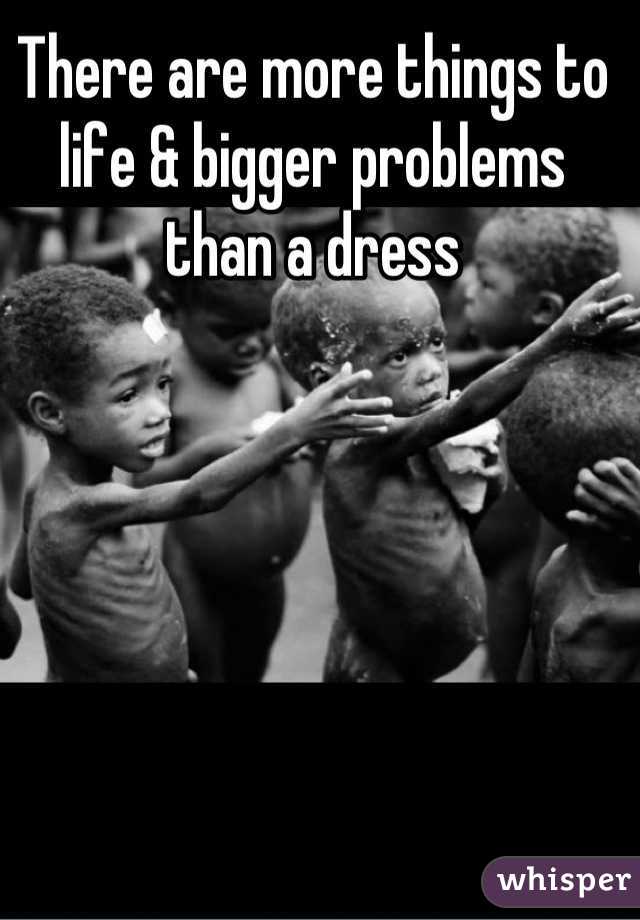 There are more things to life & bigger problems than a dress