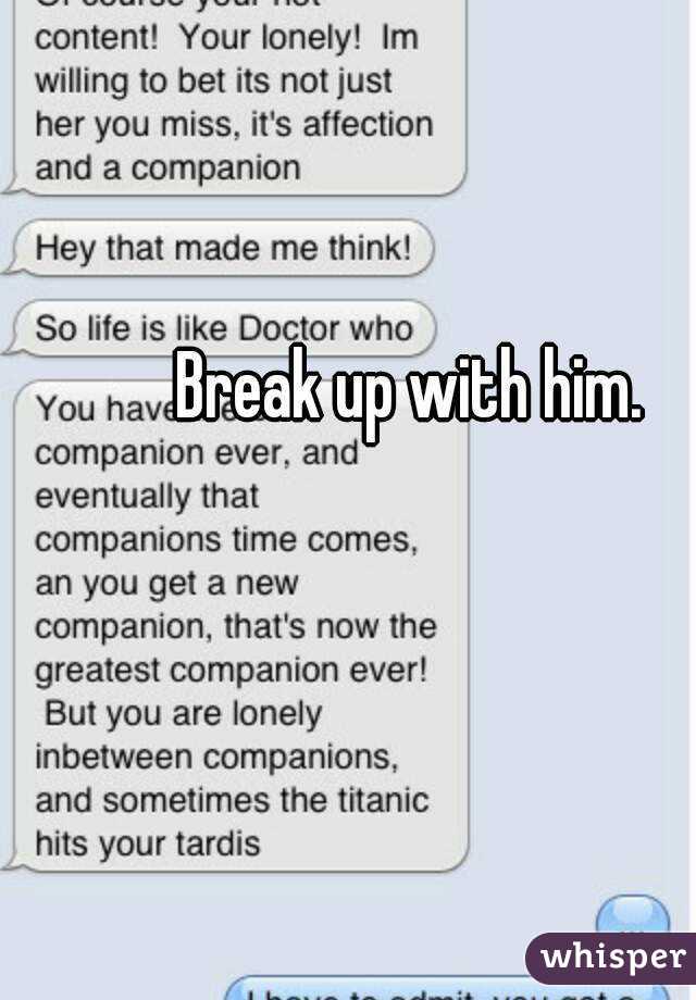 Break up with him.  
