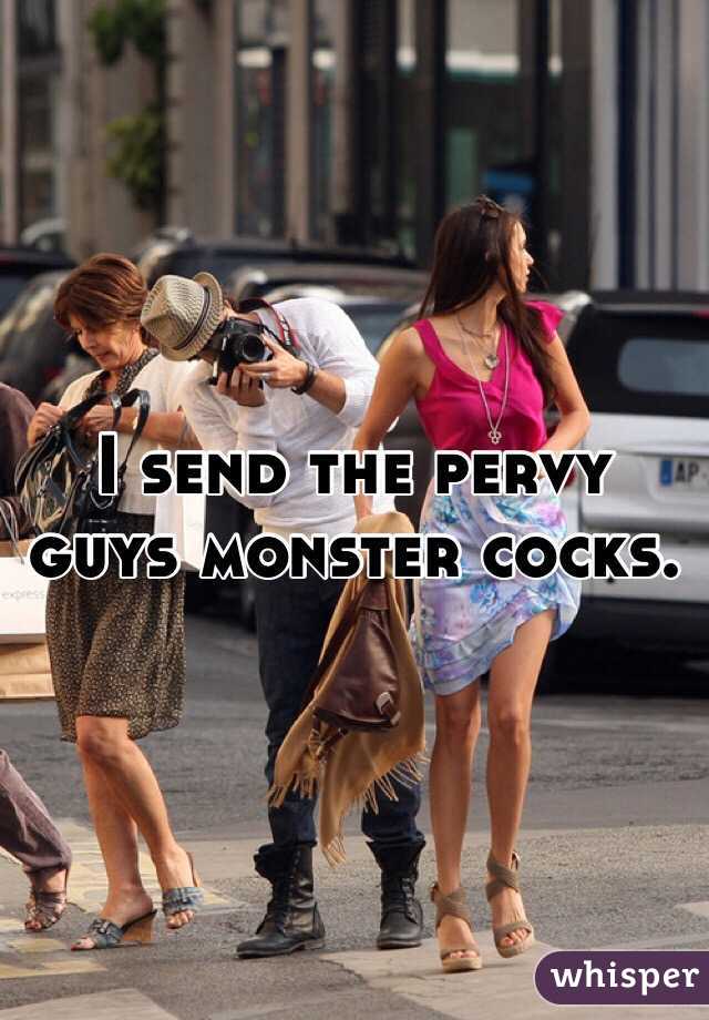 I send the pervy guys monster cocks. 