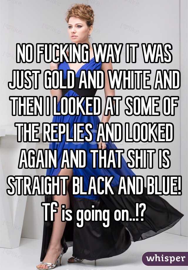 NO FUCKING WAY IT WAS JUST GOLD AND WHITE AND THEN I LOOKED AT SOME OF THE REPLIES AND LOOKED AGAIN AND THAT SHIT IS STRAIGHT BLACK AND BLUE! Tf is going on..!?