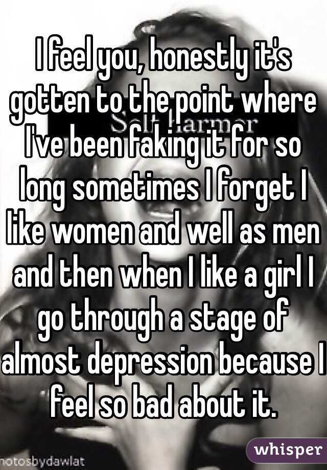 I feel you, honestly it's gotten to the point where I've been faking it for so long sometimes I forget I like women and well as men and then when I like a girl I go through a stage of almost depression because I feel so bad about it.  