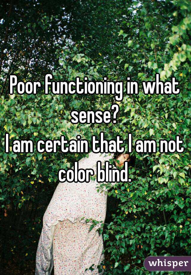 Poor functioning in what sense? 
I am certain that I am not color blind. 