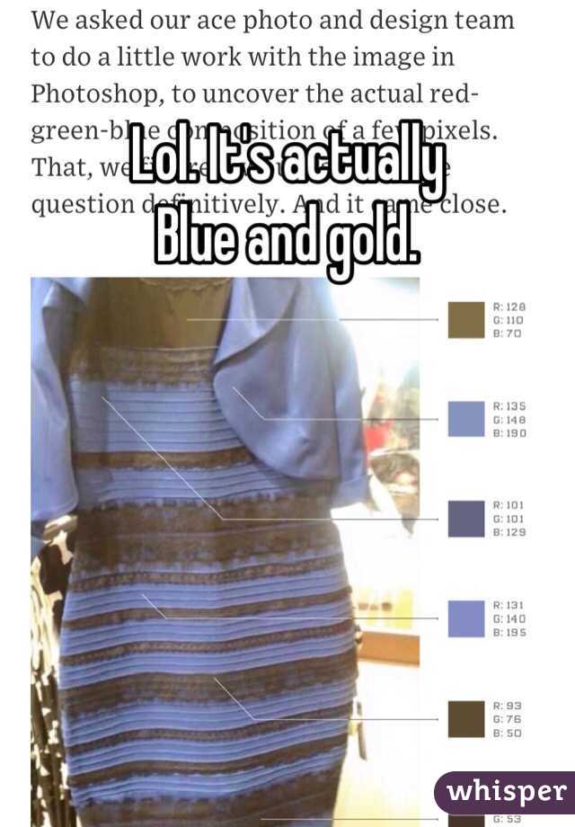 Lol. It's actually
Blue and gold. 