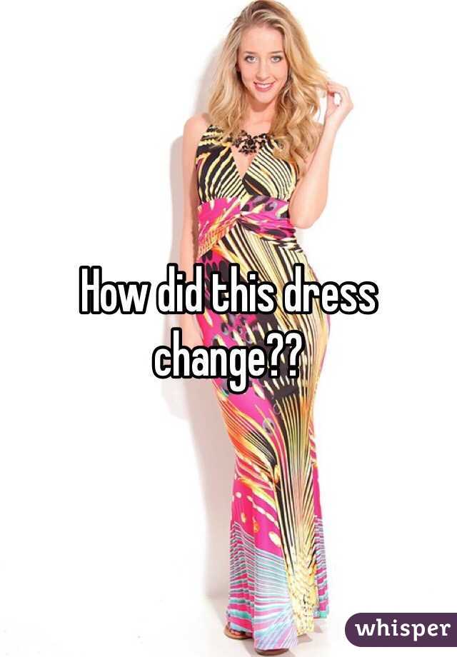How did this dress change??