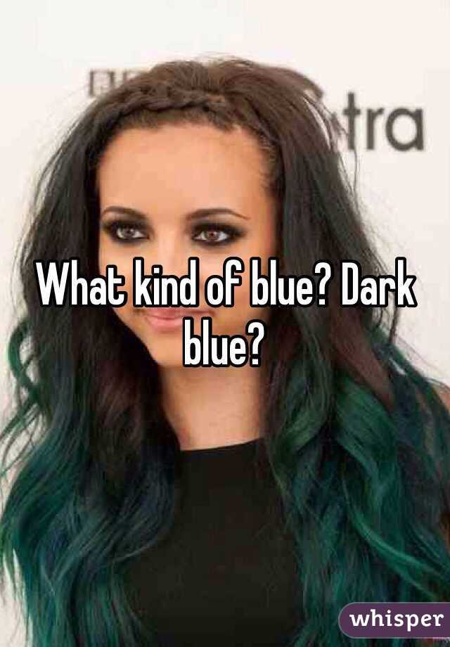 What kind of blue? Dark blue?