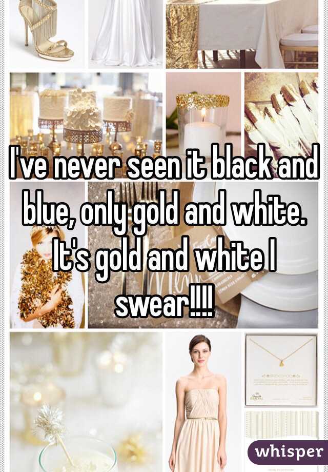 I've never seen it black and blue, only gold and white. It's gold and white I swear!!!!