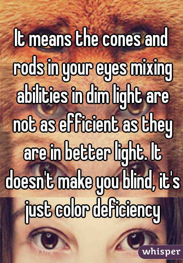 It means the cones and rods in your eyes mixing abilities in dim light are not as efficient as they are in better light. It doesn't make you blind, it's just color deficiency