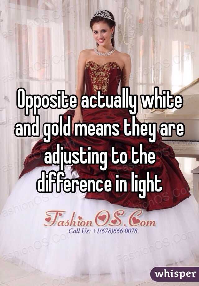 Opposite actually white and gold means they are adjusting to the difference in light