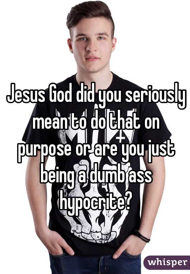 Jesus God did you seriously mean to do that on purpose or are you just being a dumb ass hypocrite? 