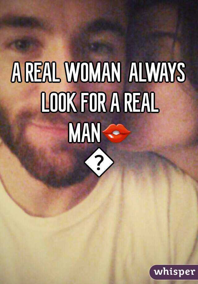 A REAL WOMAN  ALWAYS LOOK FOR A REAL MAN👄💋