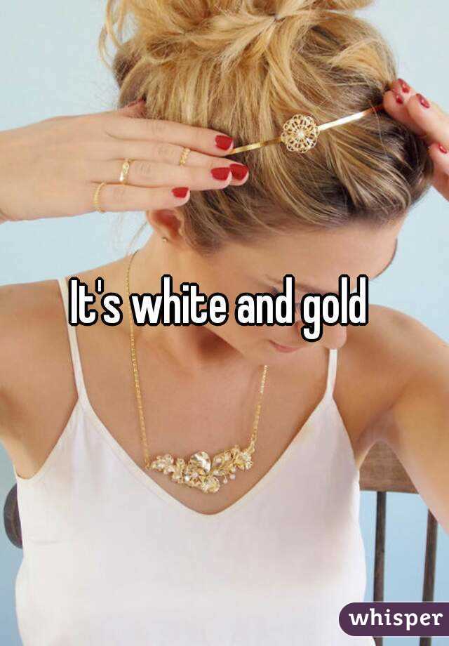 It's white and gold 