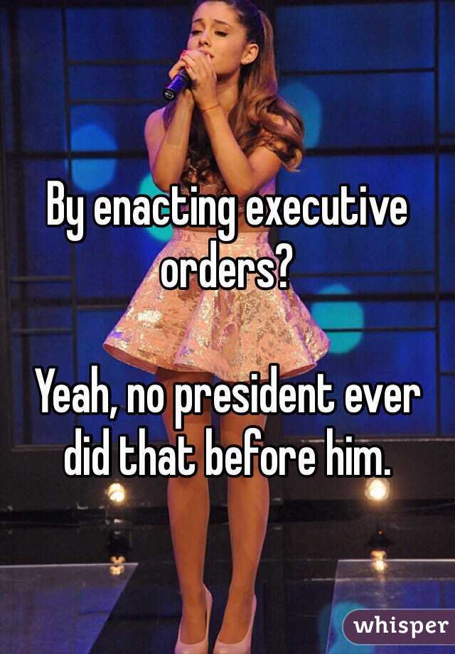 By enacting executive orders?

Yeah, no president ever did that before him.