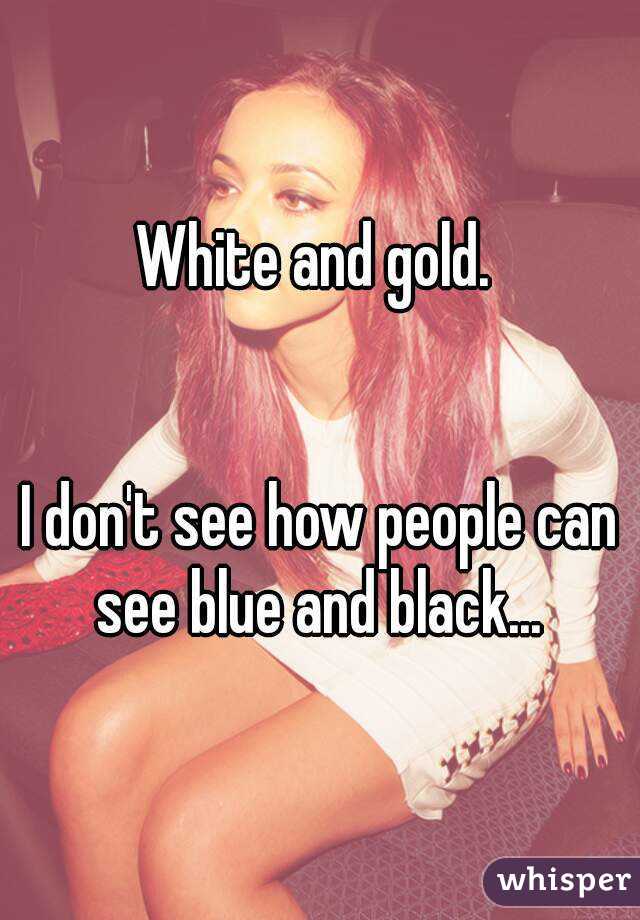 White and gold. 


I don't see how people can see blue and black... 