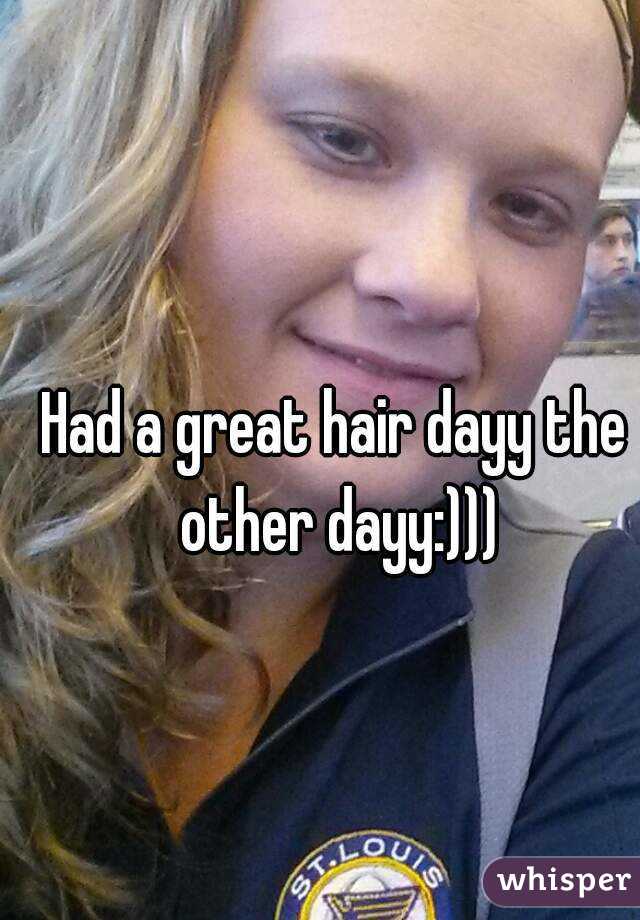 Had a great hair dayy the other dayy:)))