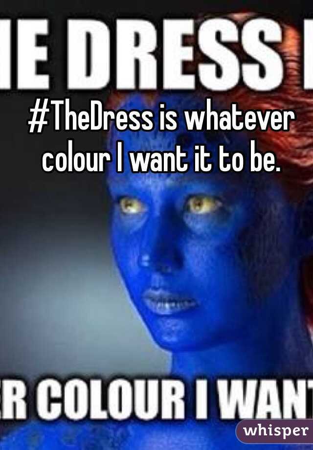 #TheDress is whatever colour I want it to be.