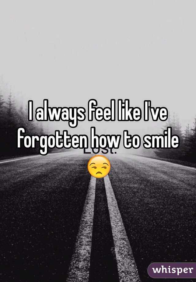 I always feel like I've forgotten how to smile 😒