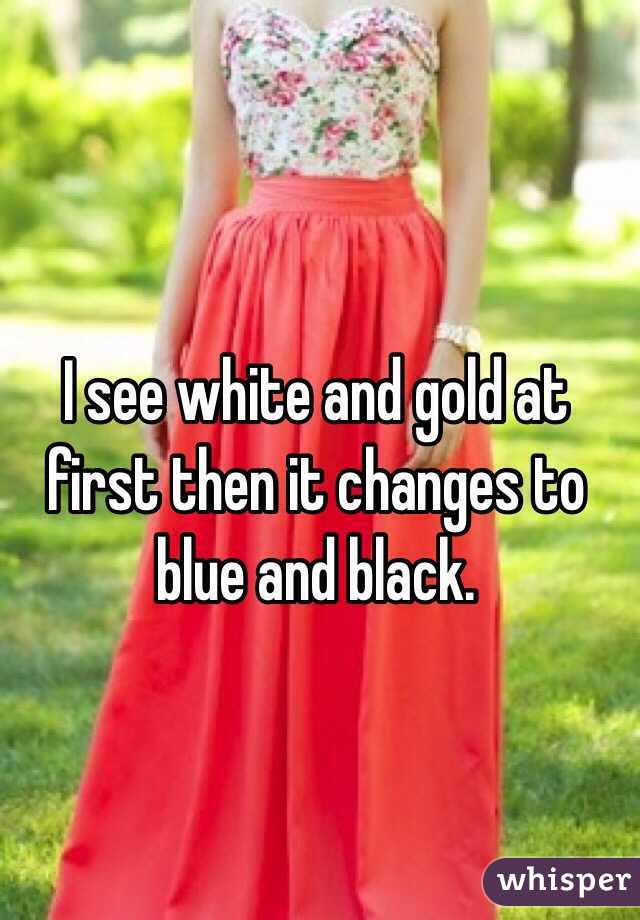 I see white and gold at first then it changes to blue and black.