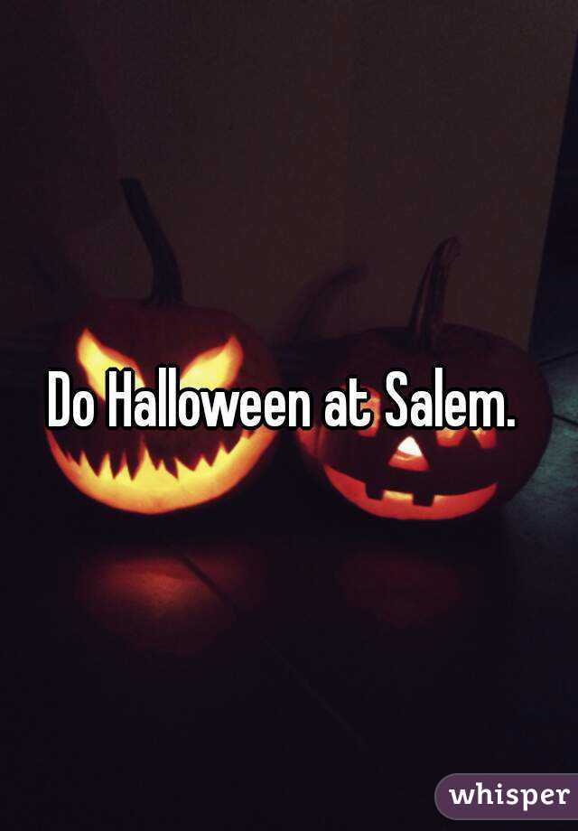 Do Halloween at Salem. 