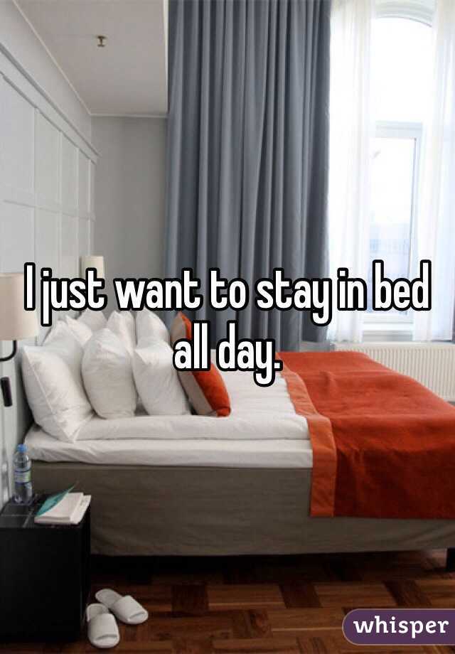 I just want to stay in bed all day.