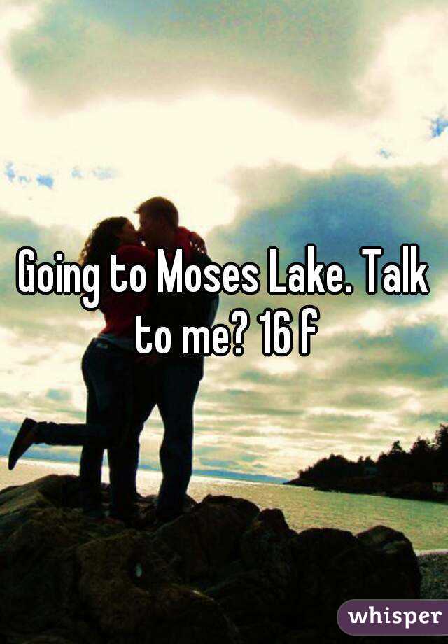 Going to Moses Lake. Talk to me? 16 f