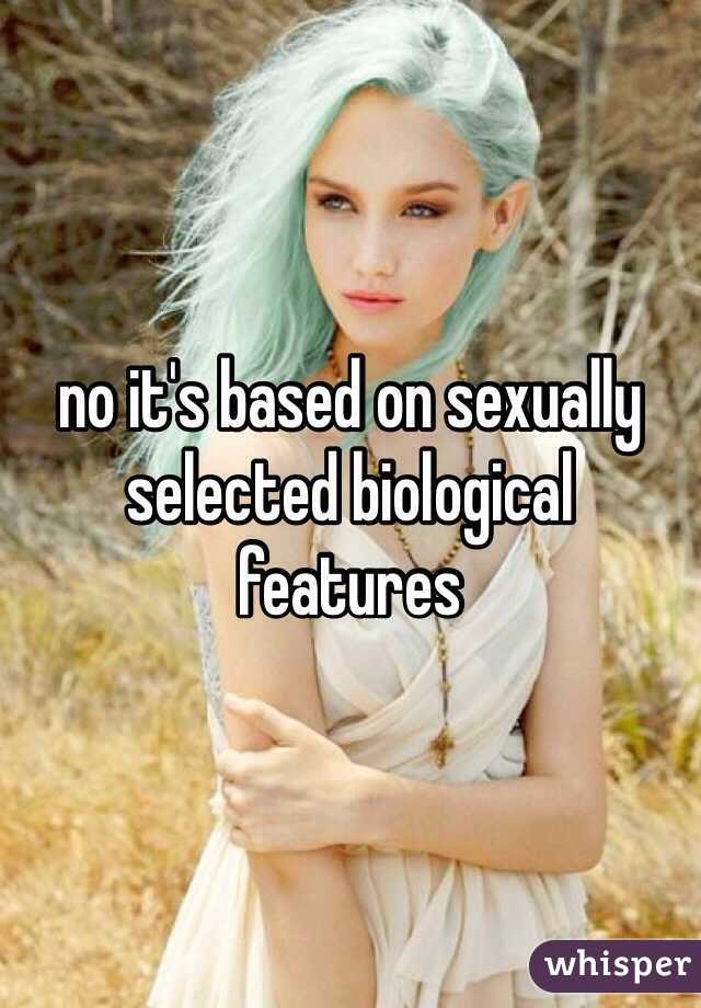 no it's based on sexually selected biological features