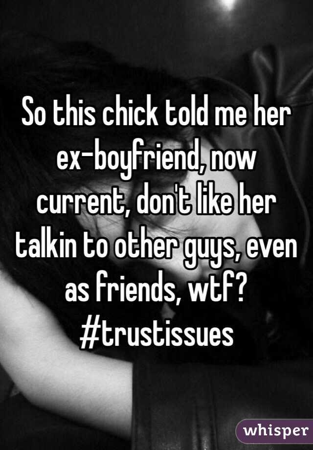 So this chick told me her ex-boyfriend, now current, don't like her talkin to other guys, even as friends, wtf? #trustissues
