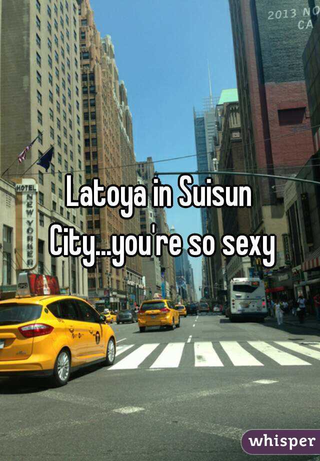 Latoya in Suisun City...you're so sexy