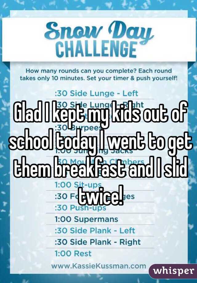 Glad I kept my kids out of school today I went to get them breakfast and I slid twice! 