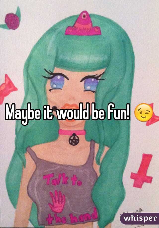 Maybe it would be fun! 😉