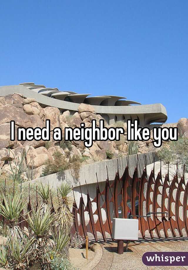 I need a neighbor like you