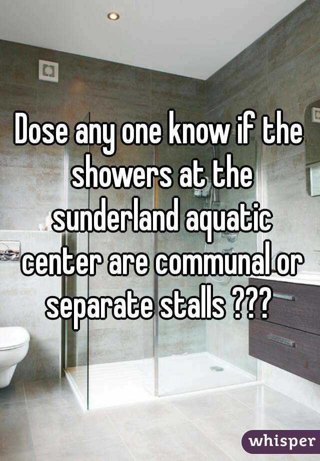 Dose any one know if the showers at the sunderland aquatic center are communal or separate stalls ??? 