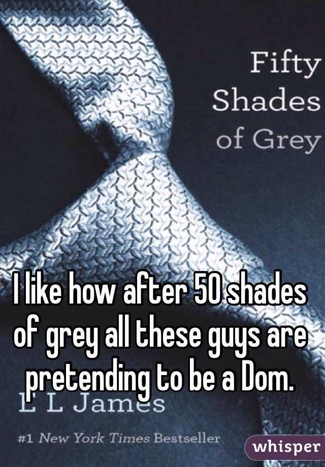 I like how after 50 shades of grey all these guys are pretending to be a Dom. 