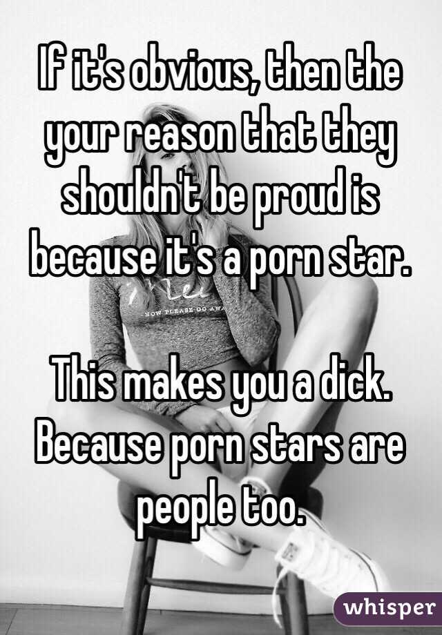 If it's obvious, then the your reason that they shouldn't be proud is because it's a porn star.

This makes you a dick. Because porn stars are people too. 
