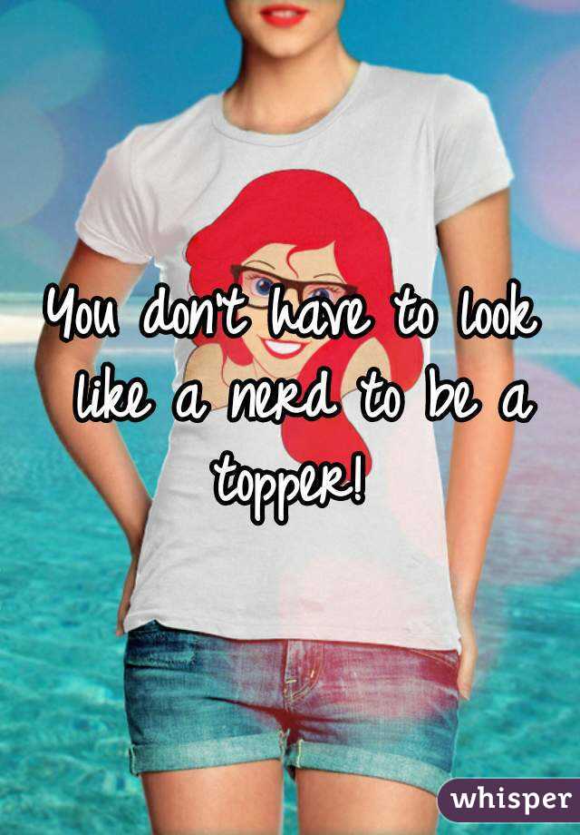 You don't have to look like a nerd to be a topper! 