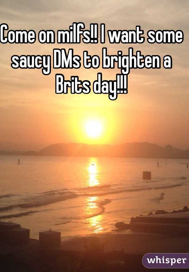 Come on milfs!! I want some saucy DMs to brighten a Brits day!!!