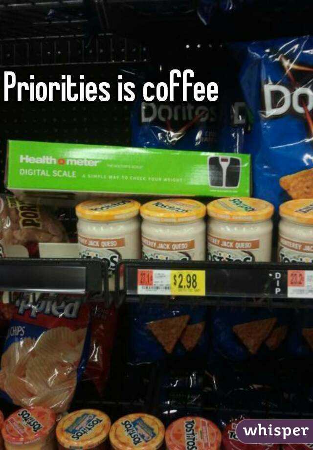 Priorities is coffee 