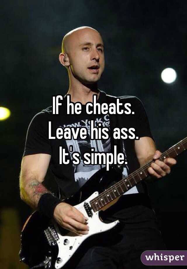 If he cheats.
Leave his ass.
It's simple.