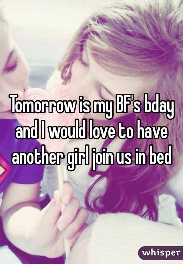 Tomorrow is my BF's bday and I would love to have another girl join us in bed 
