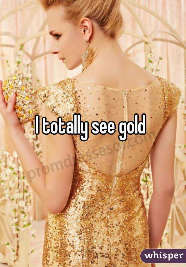 I totally see gold 