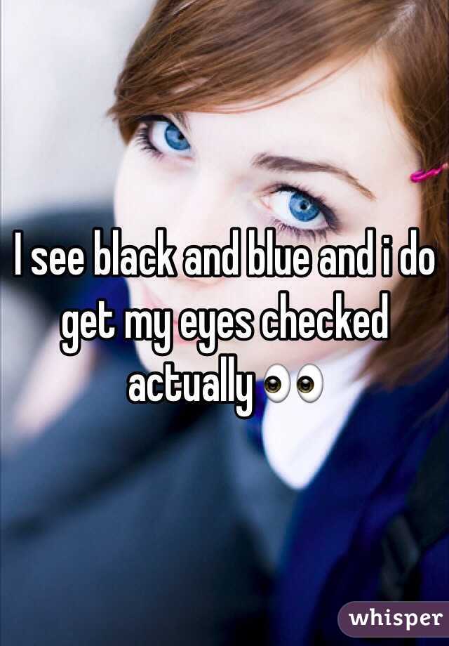 I see black and blue and i do get my eyes checked actually 👀
