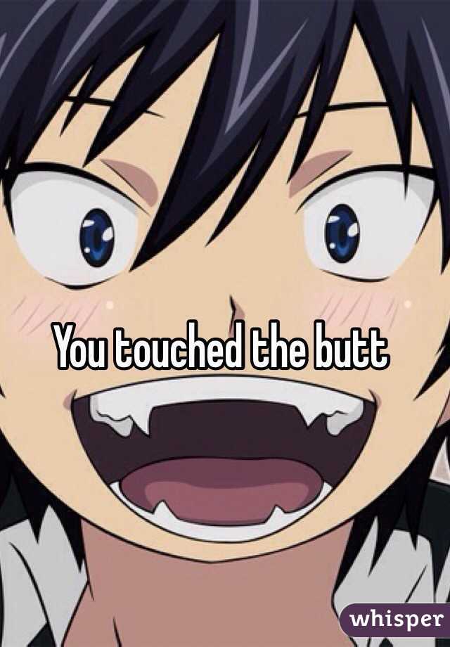 You touched the butt 