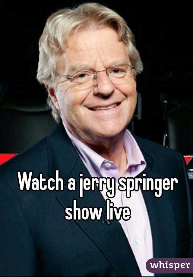 Watch a jerry springer show live 