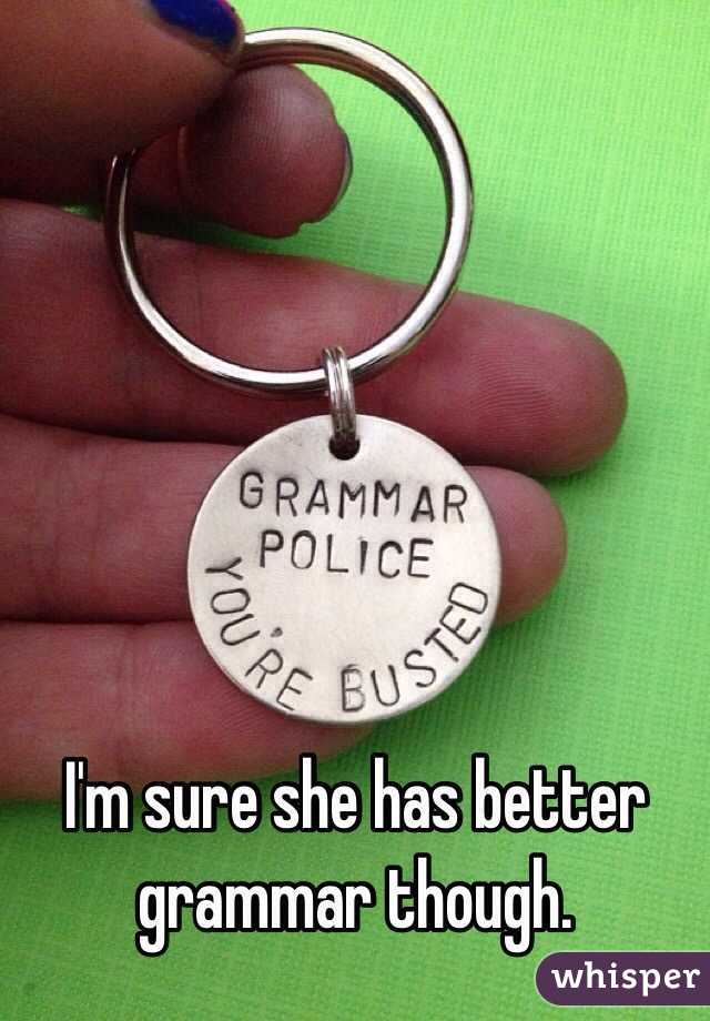 I'm sure she has better grammar though. 