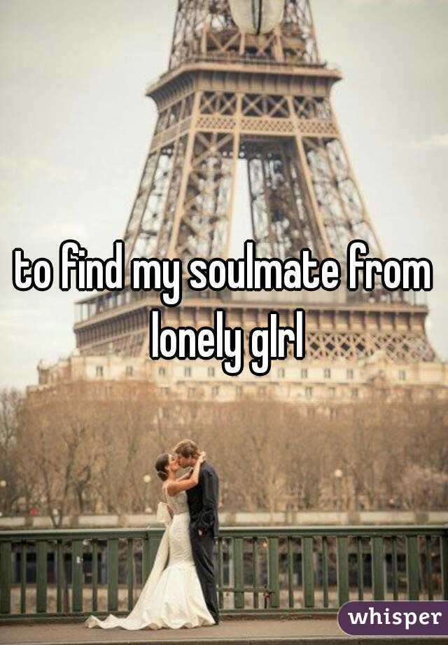to find my soulmate from lonely gIrl